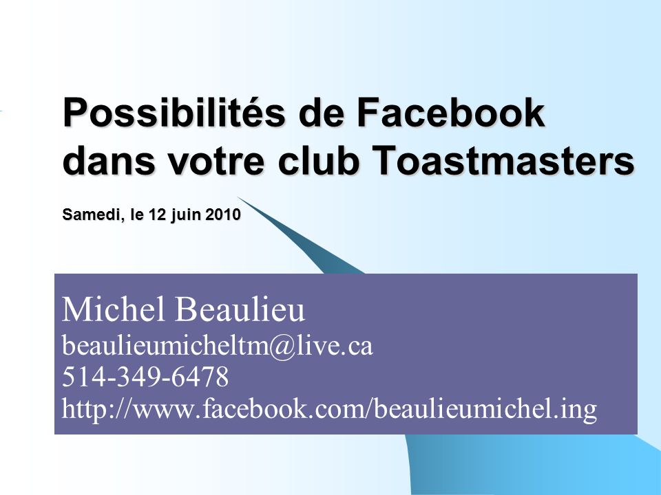 Possibilités de Facebook dans votre club Toastmasters Samedi, le 12 juin 2010 Michel Beaulieu