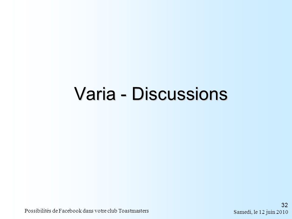 Samedi, le 12 juin 2010 Possibilités de Facebook dans votre club Toastmasters 32 Varia - Discussions