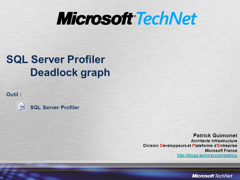 SQL Server Profiler Deadlock graph Outil : SQL Server Profiler Patrick Guimonet Architecte Infrastructure Division Développeurs et Plateforme dEntreprise Microsoft France