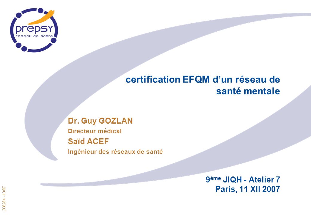 /07 1 certification EFQM dun réseau de santé mentale 9 ème JIQH - Atelier 7 Paris, 11 XII 2007 Dr.