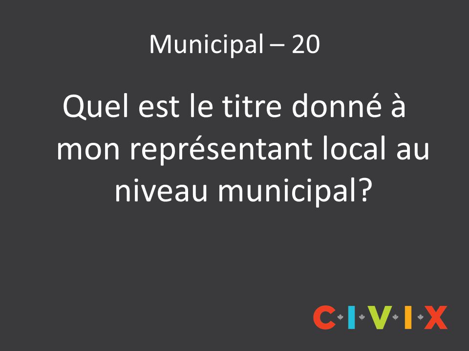 Municipal – 20 Quel est le titre donné à mon représentant local au niveau municipal