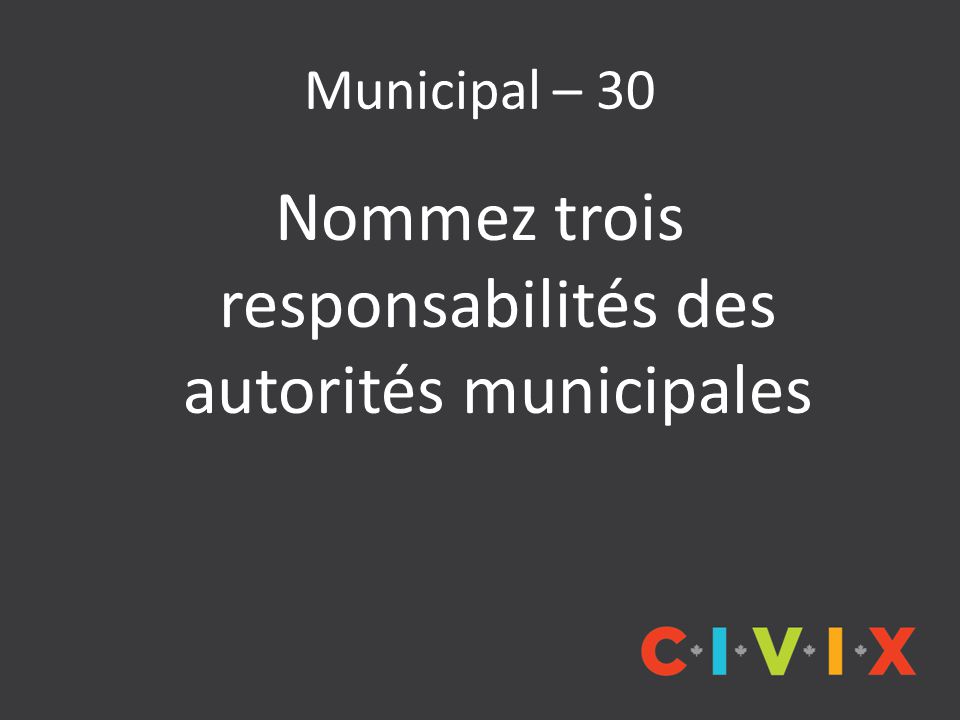 Municipal – 30 Nommez trois responsabilités des autorités municipales