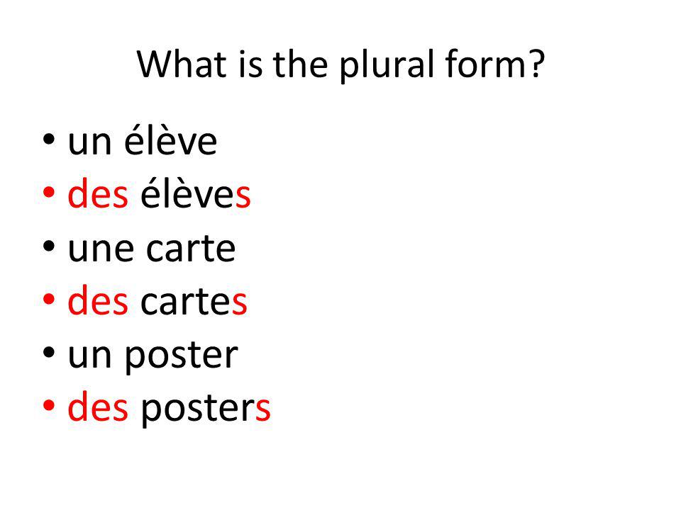 What is the plural form un élève des élèves une carte des cartes un poster des posters