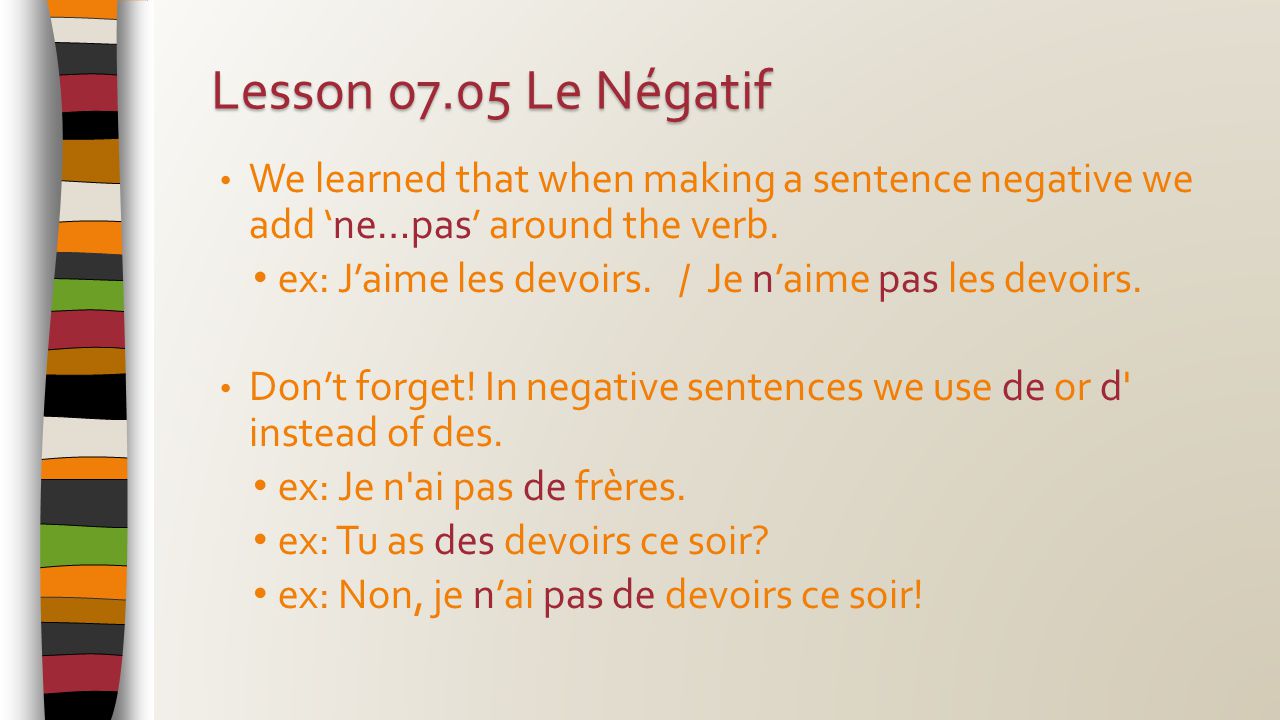 We learned that when making a sentence negative we add ‘ne…pas’ around the verb.