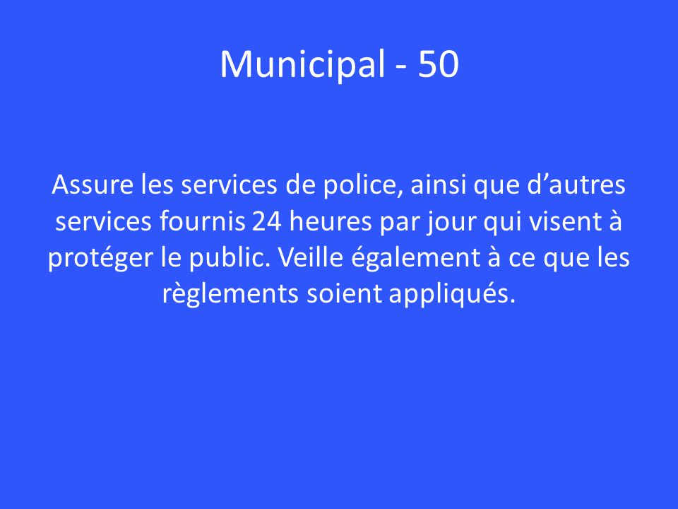 Municipal - 50 Assure les services de police, ainsi que d’autres services fournis 24 heures par jour qui visent à protéger le public.