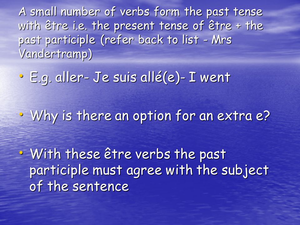 A small number of verbs form the past tense with être i.e.
