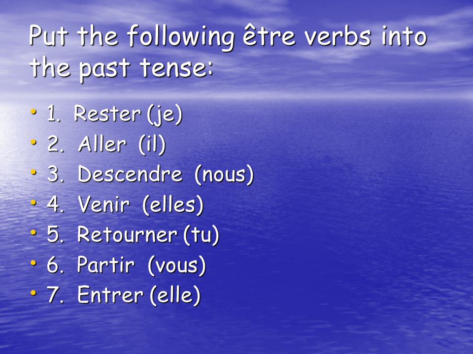 Put the following être verbs into the past tense: 1.