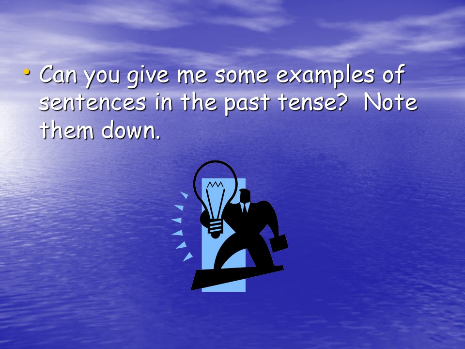 Can you give me some examples of sentences in the past tense.