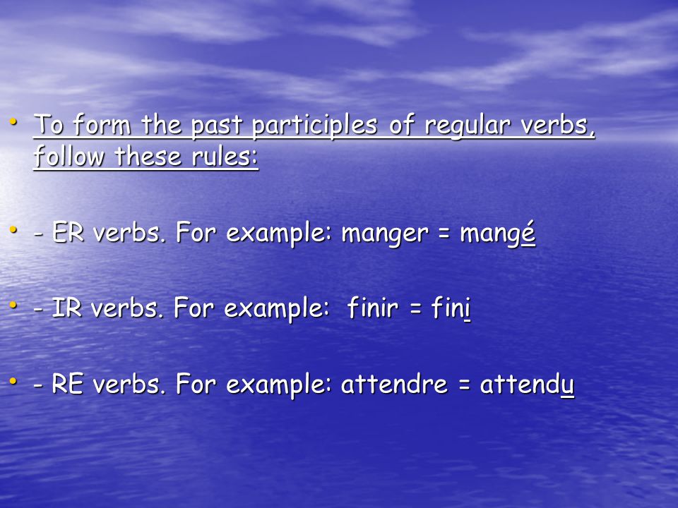 To form the past participles of regular verbs, follow these rules: To form the past participles of regular verbs, follow these rules: - ER verbs.