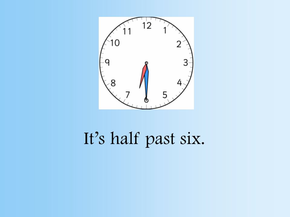 It’s half past five.