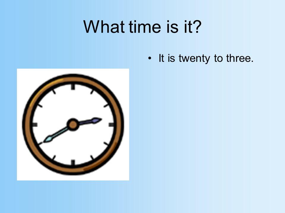 What time is it It is one o’clock