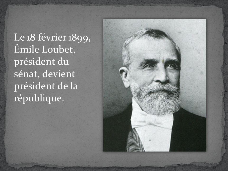 Le 18 février 1899, Émile Loubet, président du sénat, devient président de la république.