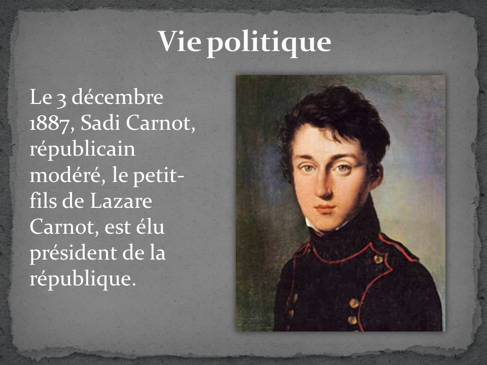 Le 3 décembre 1887, Sadi Carnot, républicain modéré, le petit- fils de Lazare Carnot, est élu président de la république.