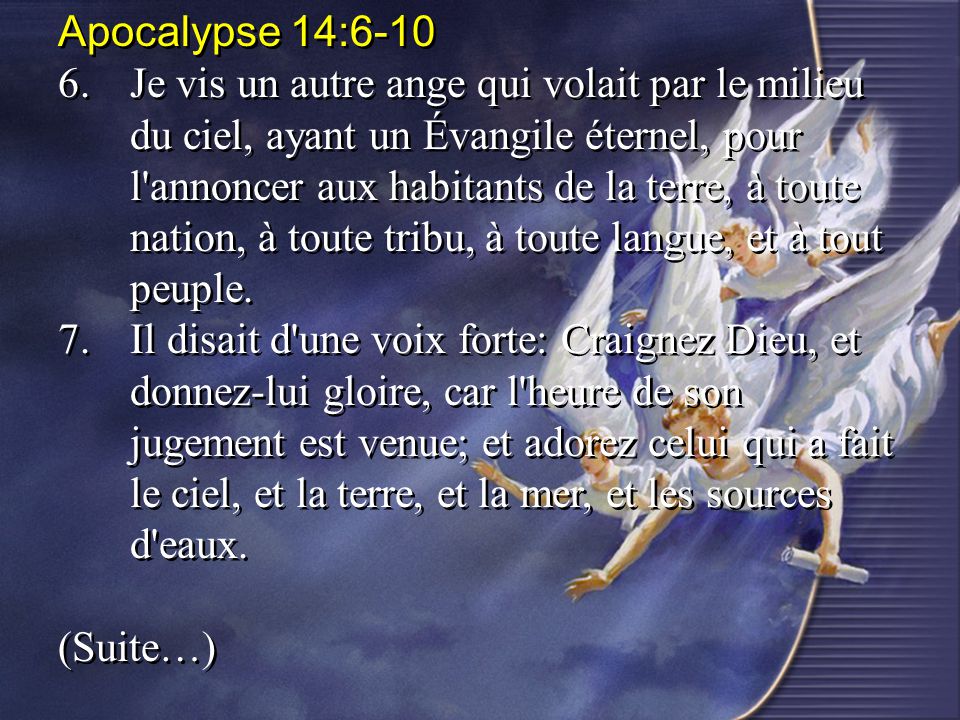 Apocalypse 14: Je vis un autre ange qui volait par le milieu du ciel, ayant un Évangile éternel, pour l annoncer aux habitants de la terre, à toute nation, à toute tribu, à toute langue, et à tout peuple.