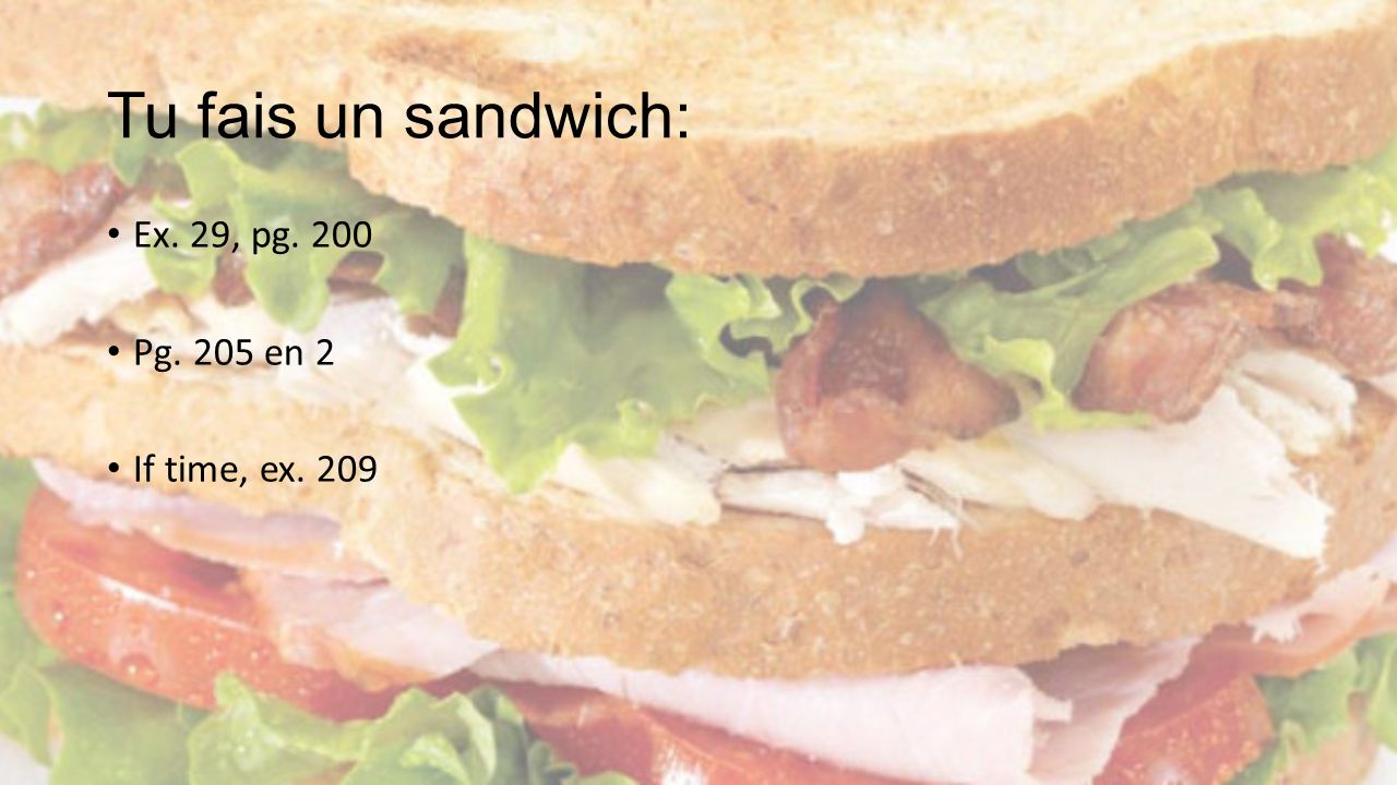 Tu fais un sandwich: Ex. 29, pg. 200 Pg. 205 en 2 If time, ex. 209