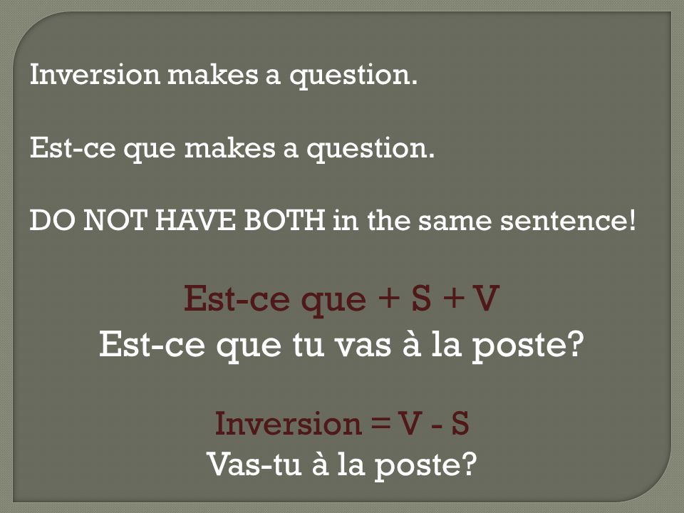 Inversion makes a question. Est-ce que makes a question.