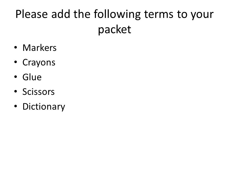 Please add the following terms to your packet Markers Crayons Glue Scissors Dictionary