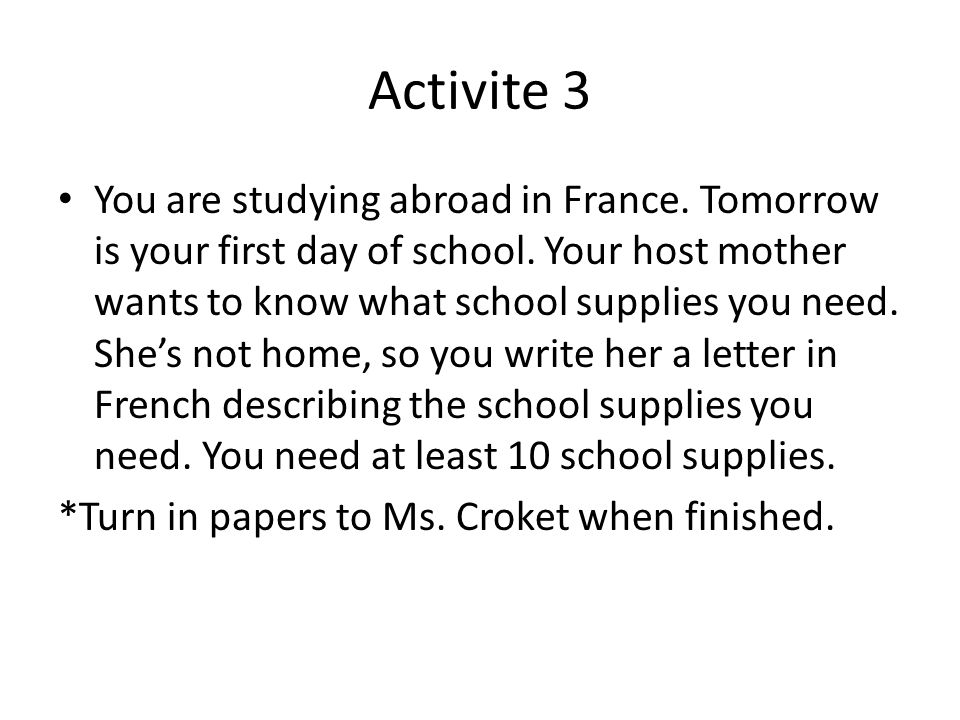 Activite 3 You are studying abroad in France. Tomorrow is your first day of school.