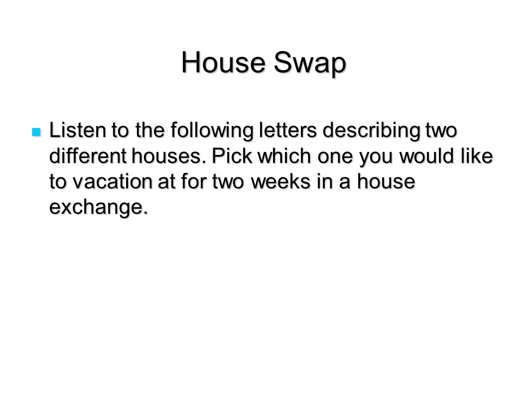 House Swap Listen to the following letters describing two different houses.