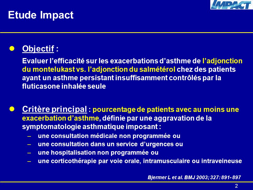 2 Etude Impact Objectif : Evaluer l’efficacité sur les exacerbations d’asthme de l’adjonction du montelukast vs.