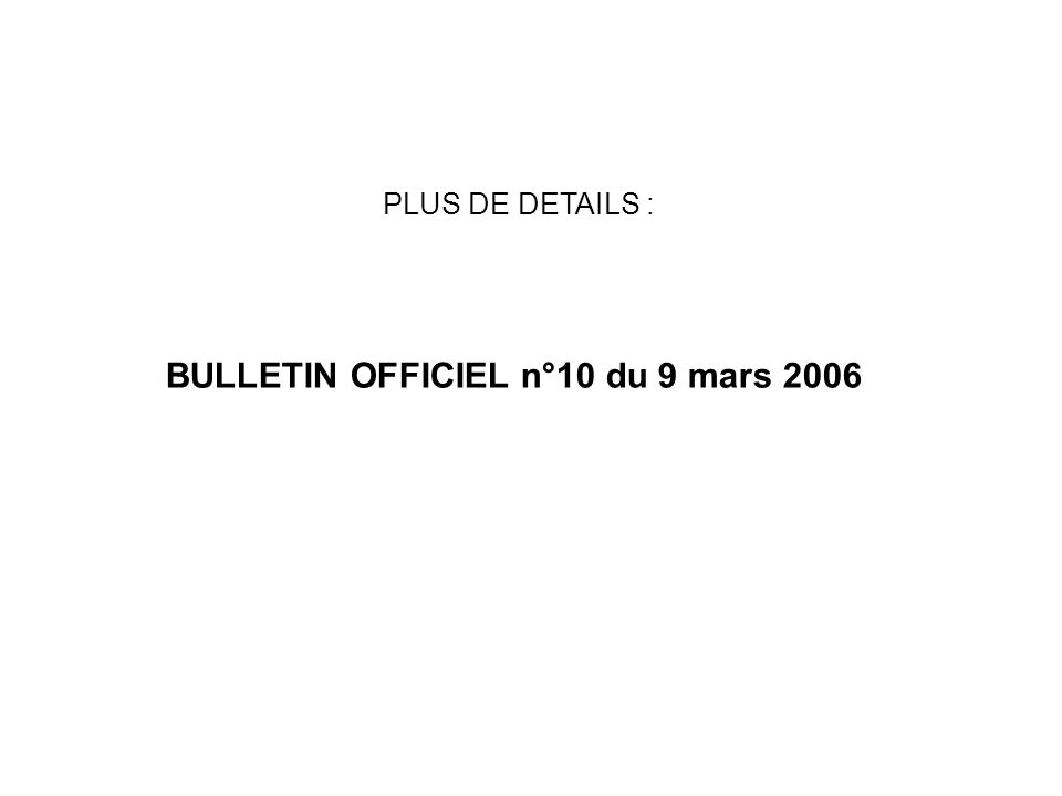 PLUS DE DETAILS : BULLETIN OFFICIEL n°10 du 9 mars 2006