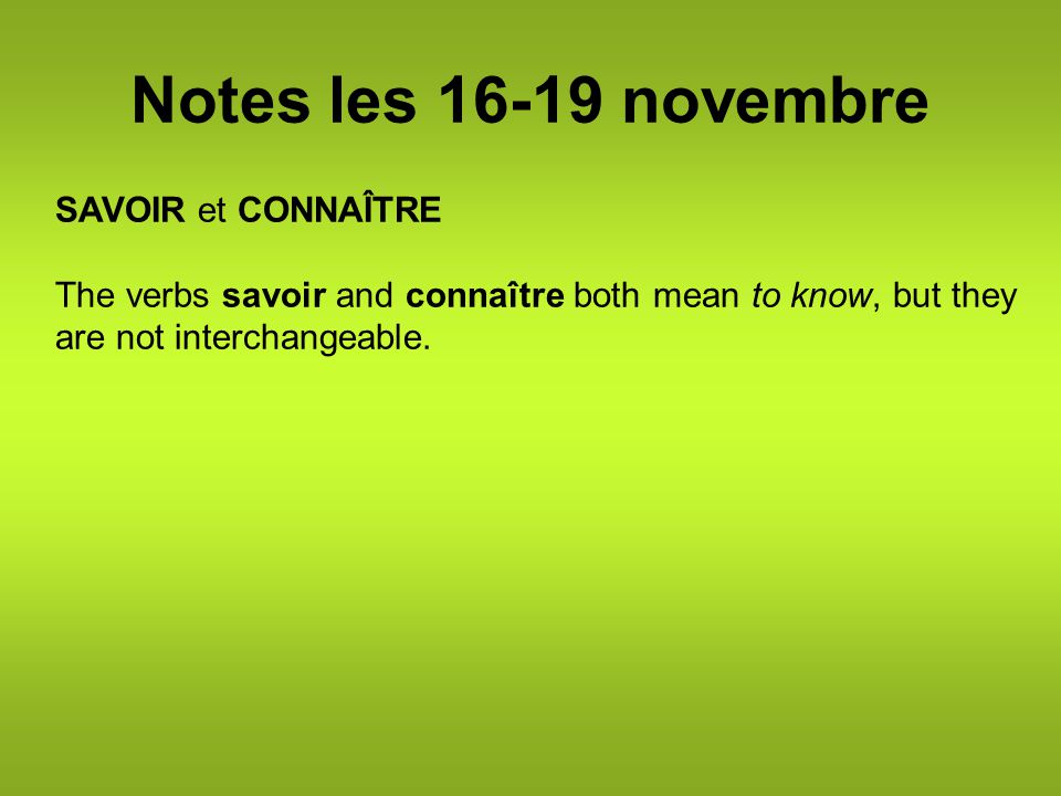 Notes les novembre SAVOIR et CONNAÎTRE The verbs savoir and connaître both mean to know, but they are not interchangeable.