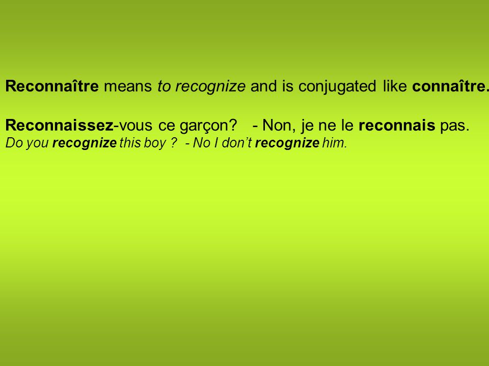 Reconnaître means to recognize and is conjugated like connaître.