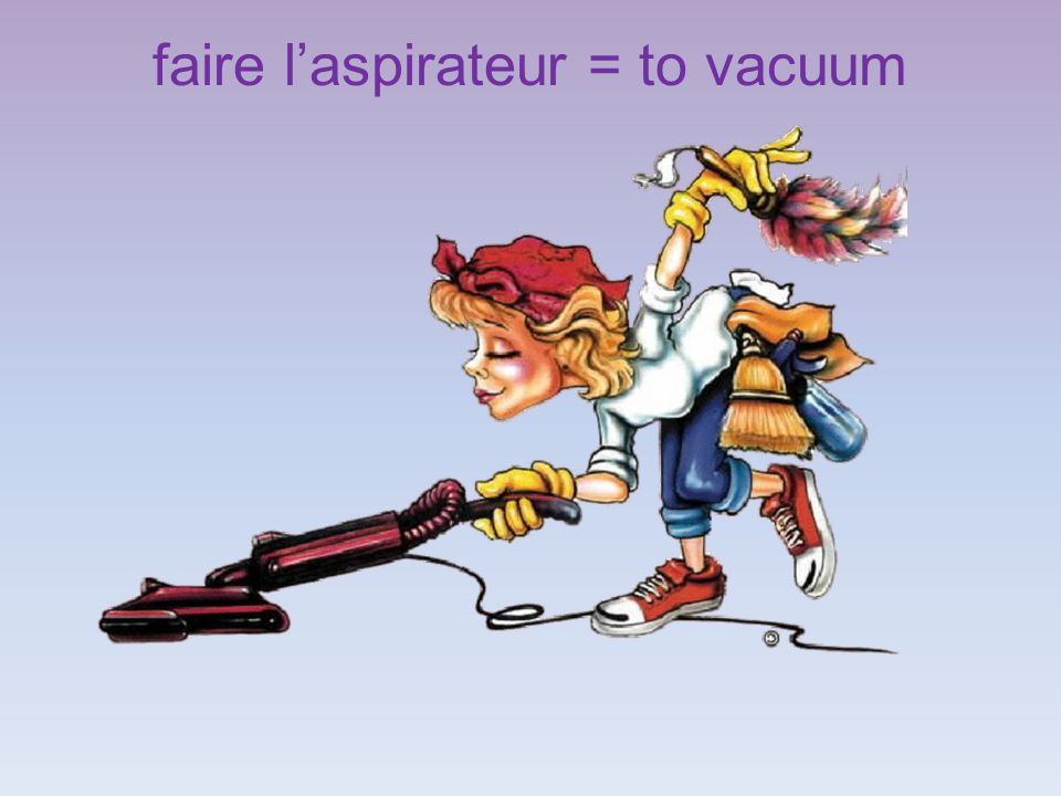 faire l’aspirateur = to vacuum