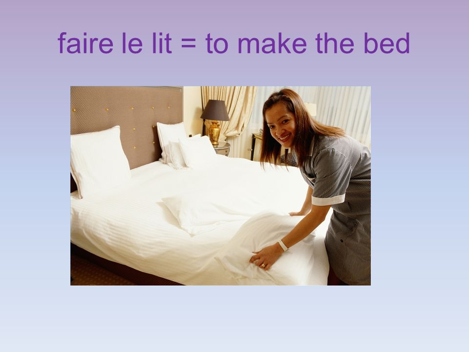 faire le lit = to make the bed