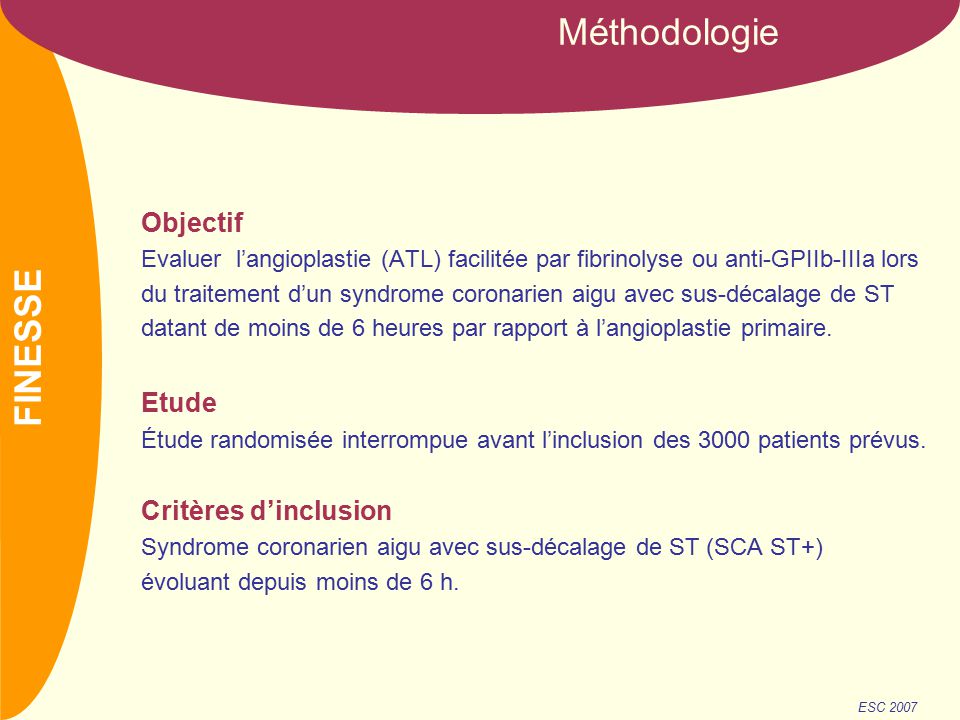 NOM Objectif Evaluer l’angioplastie (ATL) facilitée par fibrinolyse ou anti-GPIIb-IIIa lors du traitement d’un syndrome coronarien aigu avec sus-décalage de ST datant de moins de 6 heures par rapport à l’angioplastie primaire.