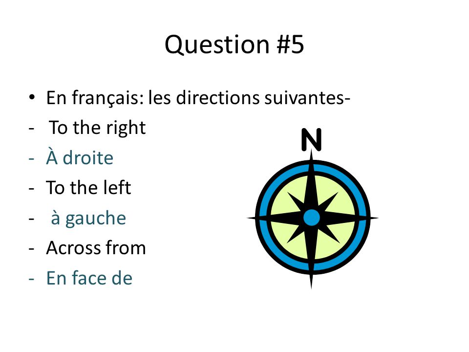 Question #5 En français: les directions suivantes- - To the right -À droite -To the left - à gauche -Across from -En face de