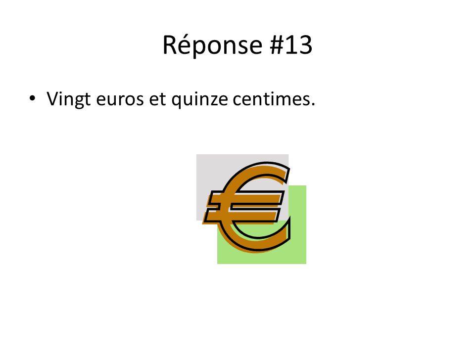 Réponse #13 Vingt euros et quinze centimes.