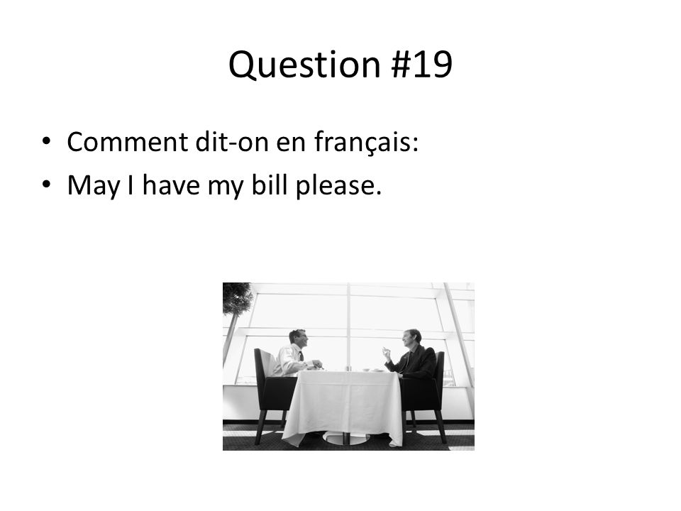 Question #19 Comment dit-on en français: May I have my bill please.