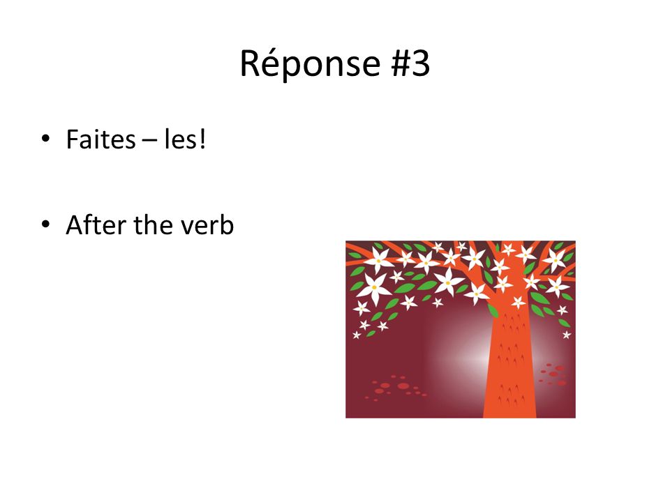 Réponse #3 Faites – les! After the verb