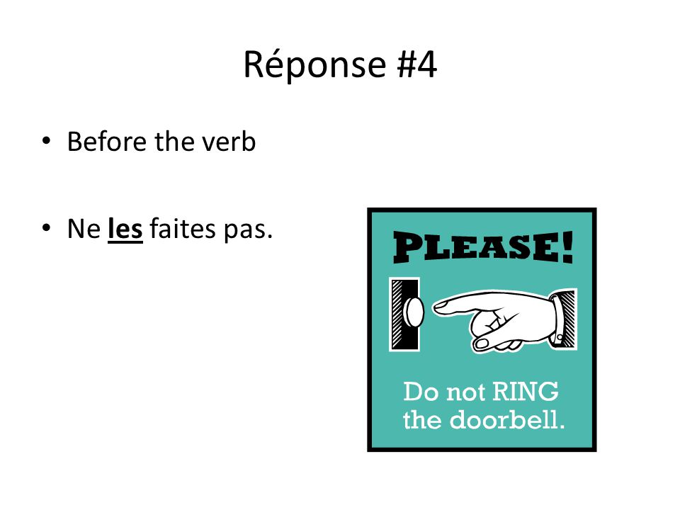 Réponse #4 Before the verb Ne les faites pas.