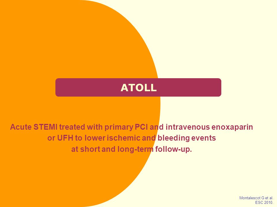 ATOLL Acute STEMI treated with primary PCI and intravenous enoxaparin or UFH to lower ischemic and bleeding events at short and long-term follow-up.