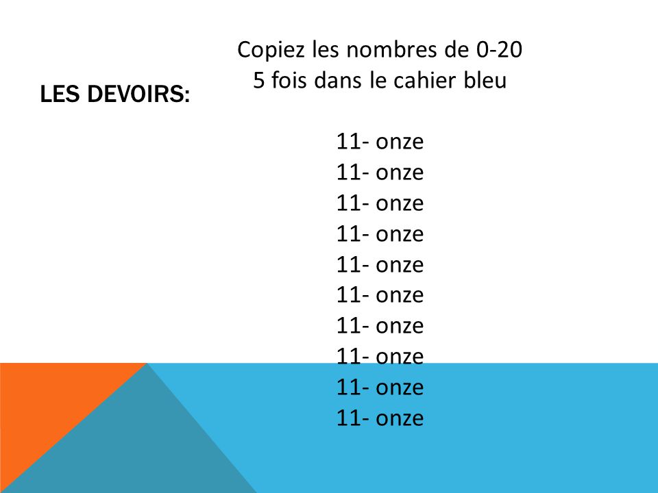 LES DEVOIRS: Copiez les nombres de fois dans le cahier bleu 11- onze
