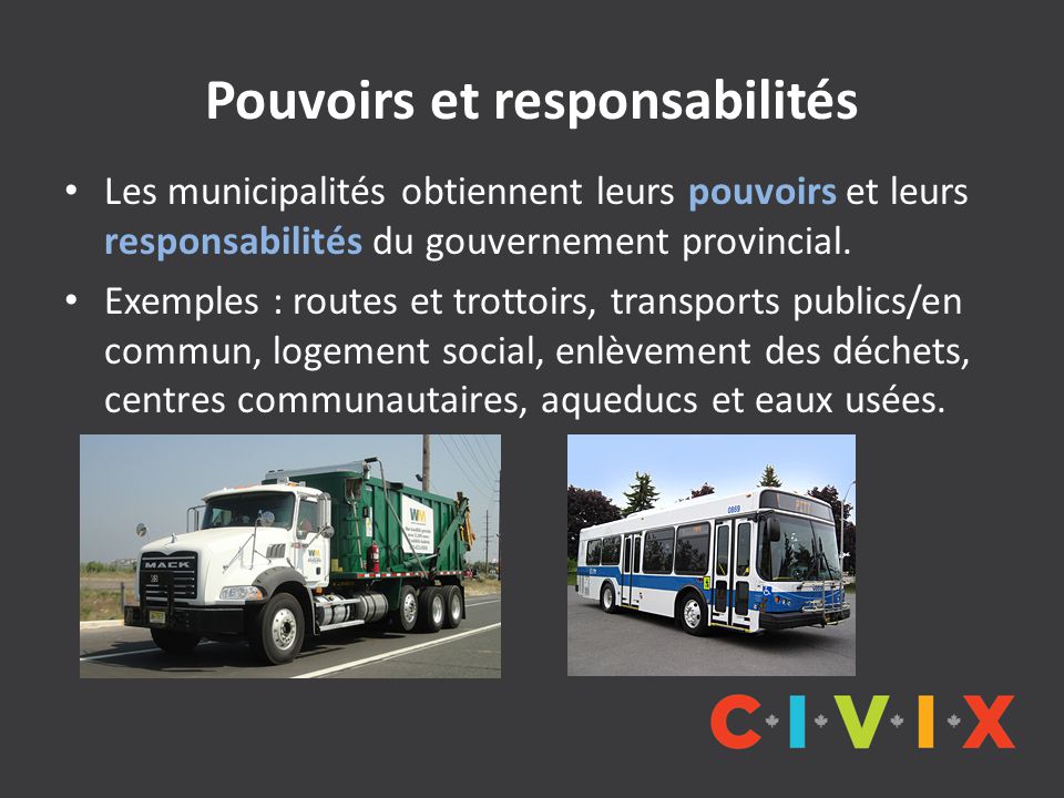 Pouvoirs et responsabilités Les municipalités obtiennent leurs pouvoirs et leurs responsabilités du gouvernement provincial.