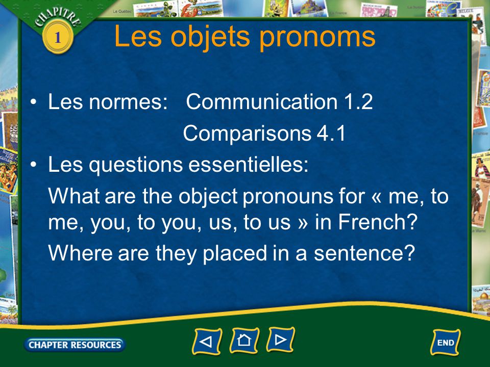 1 Les objets pronoms Les normes: Communication 1.2 Comparisons 4.1 Les questions essentielles: What are the object pronouns for « me, to me, you, to you, us, to us » in French.