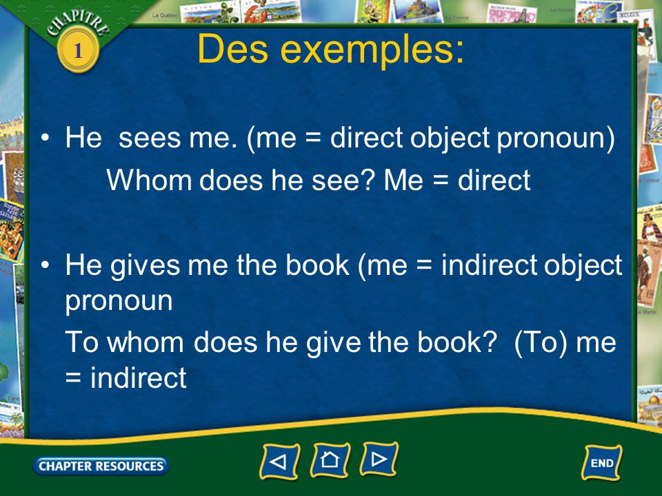 1 Des exemples: He sees me. (me = direct object pronoun) Whom does he see.