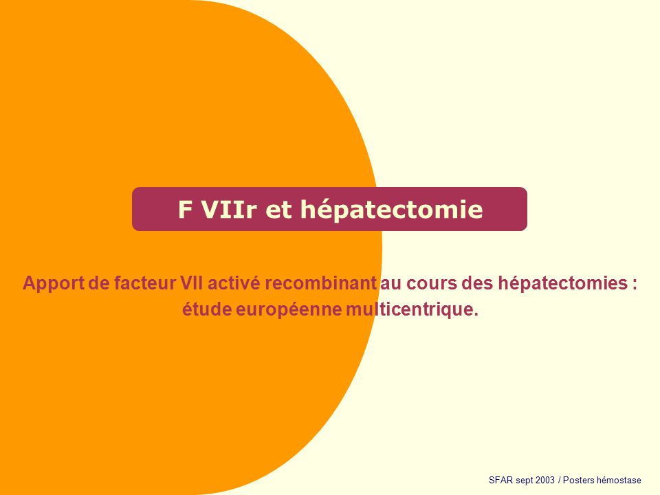 F VIIr et hépatectomie Apport de facteur VII activé recombinant au cours des hépatectomies : étude européenne multicentrique.