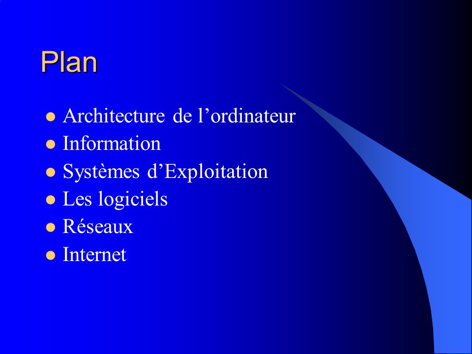 Plan Architecture de l’ordinateur Information Systèmes d’Exploitation Les logiciels Réseaux Internet