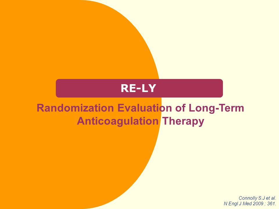 RE-LY Randomization Evaluation of Long-Term Anticoagulation Therapy Connolly S.J et al.