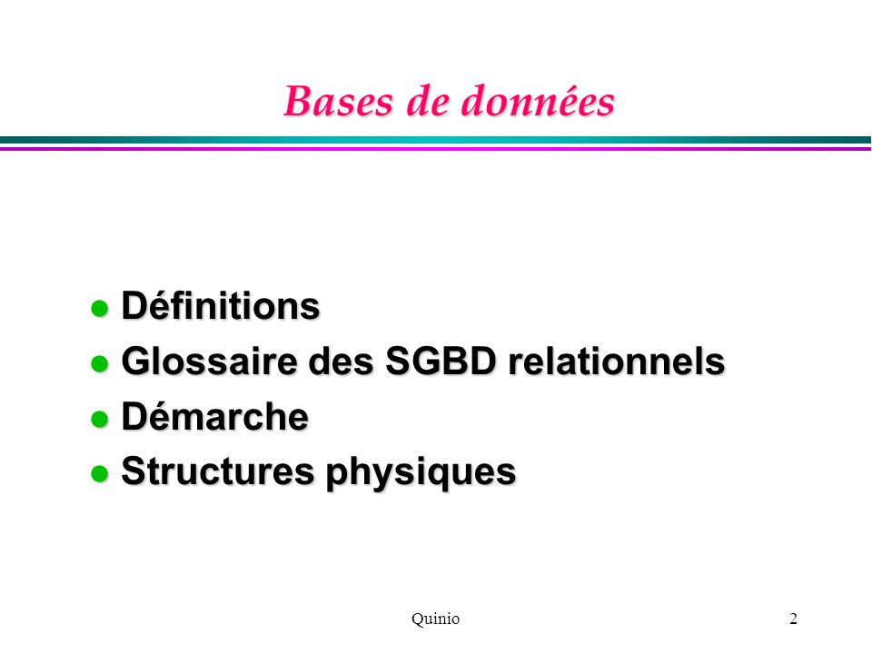 Quinio2 Bases de données Définitions Définitions Glossaire des SGBD relationnels Glossaire des SGBD relationnels Démarche Démarche Structures physiques Structures physiques