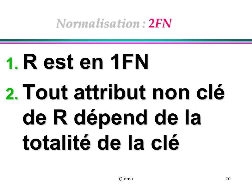Quinio20 Normalisation : 2FN 1. R est en 1FN 2.