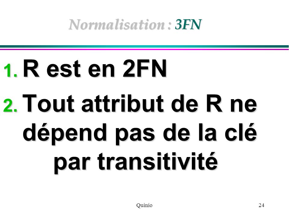 Quinio24 Normalisation : 3FN 1. R est en 2FN 2.