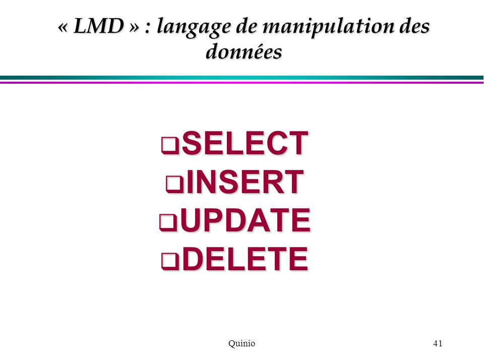 Quinio41 « LMD » : langage de manipulation des données  SELECT  INSERT  UPDATE  DELETE