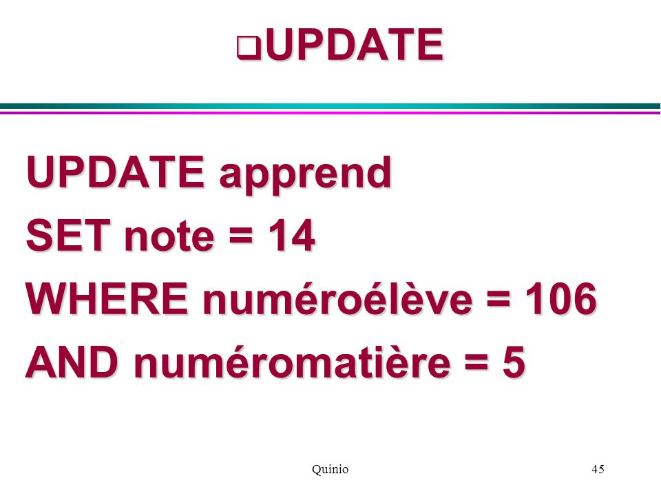 Quinio45  UPDATE UPDATE apprend SET note = 14 WHERE numéroélève = 106 AND numéromatière = 5