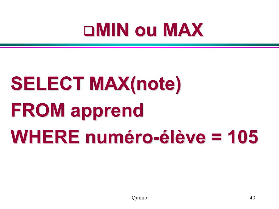 Quinio49  MIN ou MAX SELECT MAX(note) FROM apprend WHERE numéro-élève = 105