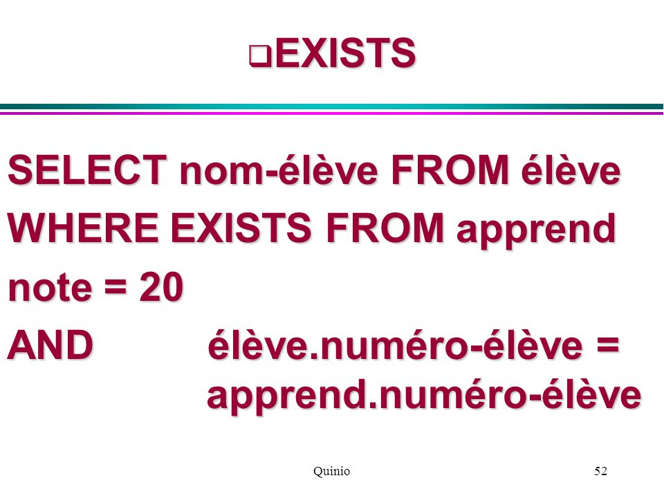 Quinio52  EXISTS SELECT nom-élève FROM élève WHERE EXISTS FROM apprend note = 20 AND élève.numéro-élève = apprend.numéro-élève